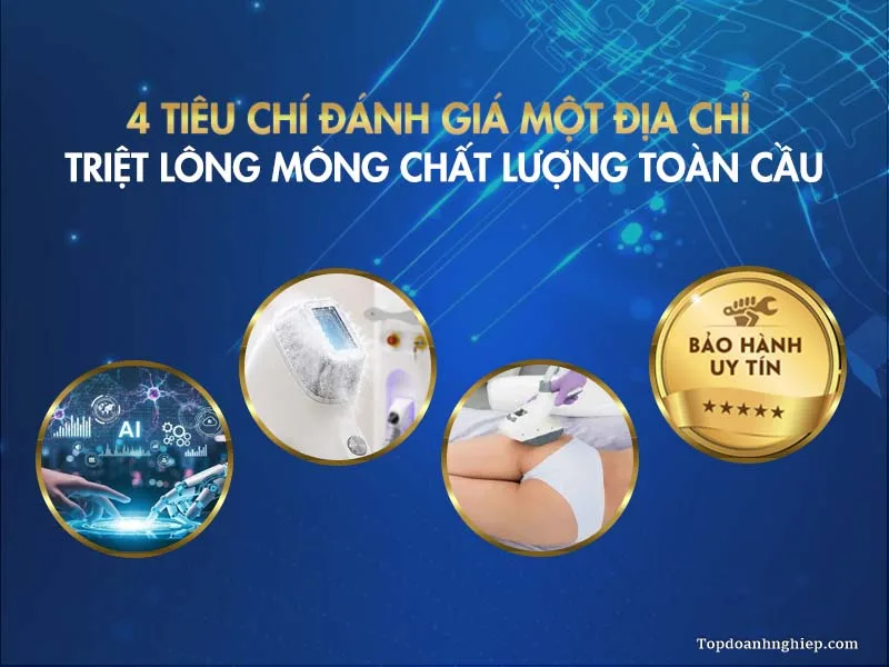 4 tiêu chí đánh giá địa chỉ triệt lông mông chất lượng toàn cầu bao gồm công nghệ tiên tiến và bảo hành uy tín.